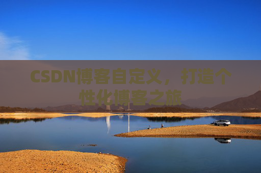 CSDN博客自定义，打造个性化博客之旅
