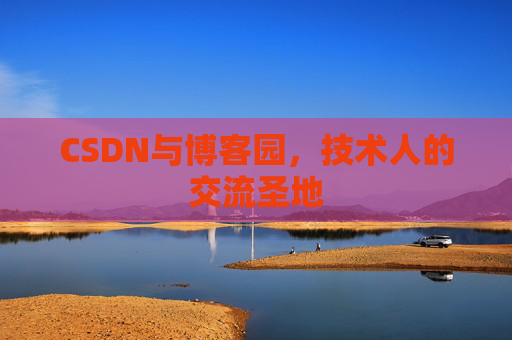 CSDN与博客园，技术人的交流圣地
