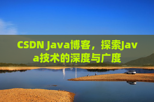CSDN Java博客，探索Java技术的深度与广度